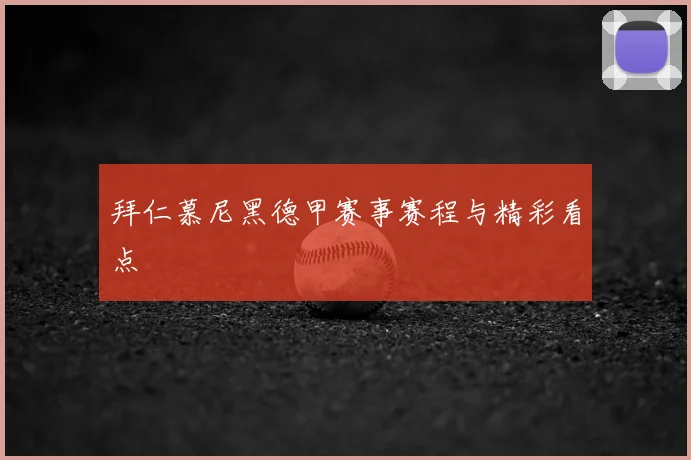 拜仁慕尼黑德甲赛事赛程与精彩看点