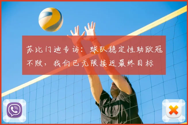 苏比门迪专访:球队稳定性助欧冠不败,我们已无限接近最终目标