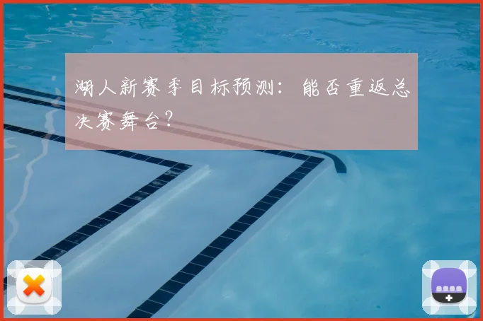 湖人新赛季目标预测:能否重返总决赛舞台?